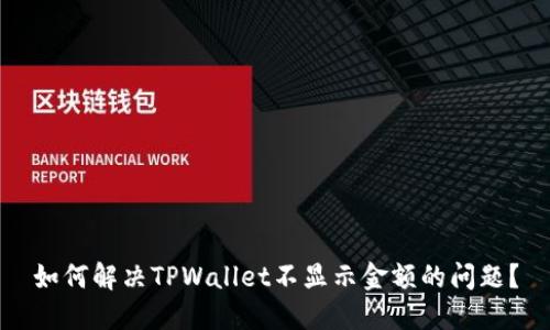 如何解决TPWallet不显示金额的问题？