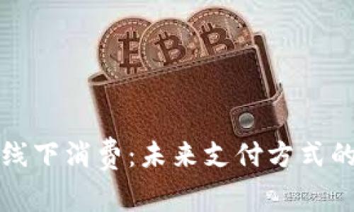 数字钱包线下消费：未来支付方式的全面解析