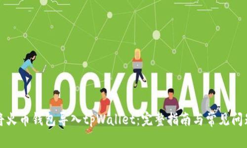 如何将火币钱包导入tpWallet：完整指南与常见问题解答