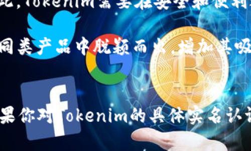 要具体了解Tokenim是否为实名认证，我们可以从以下几个方面进行分析。如果你需要详细的信息，可以继续阅读。

### Tokenim是什么？
Tokenim是一个以区块链为基础的项目，通常用于加密货币和数字资产的管理、交易等。它的目的是提升用户在这一领域的体验和安全性。具体的功能可能包括钱包服务、交易平台等。

### 实名认证的定义
实名认证通常指的是通过某种方式验证用户的身份，例如通过上传身份证件、面部识别等手段，确保用户的身份真实可信。这在很多领域中都是一个重要的安全措施，尤其是在涉及金融交易和数据保护的场景中。

### Tokenim与实名认证的关系
1. **用户安全**：Tokenim是否实施实名认证将影响用户的安全性。一般来说，实名认证能够提高用户的信任度，进而吸引更多用户参与。
  
2. **合规性**：许多国家的法律法规要求金融类服务和平台实现实名认证，以防止洗钱和其他非法活动。因此，Tokenim可能需要根据所在地区的法律来进行实名认证。

3. **用户体验**：虽然实名认证可以增加安全性，但若过程复杂，也可能影响用户体验。因此，Tokenim需要在安全和便利之间找到一个平衡。

4. **市场竞争**：在竞争激烈的市场环境中，拥有实名认证的功能可以使Tokenim在众多同类产品中脱颖而出，增加其吸引力和市场份额。

### 结论
是否Tokenim进行实名认证，可能取决于项目的性质、法律要求以及其商业战略等方面。如果你对Tokenim的具体实名认证功能感兴趣，建议你查阅官方文档或社区讨论。