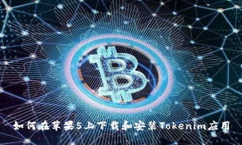 如何在苹果5上下载和安装Tokenim应用