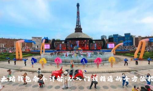 以太坊钱包命令详解：从入门到精通的全方位指南