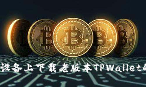 如何在iOS设备上下载老版本TPWallet的完整指南
