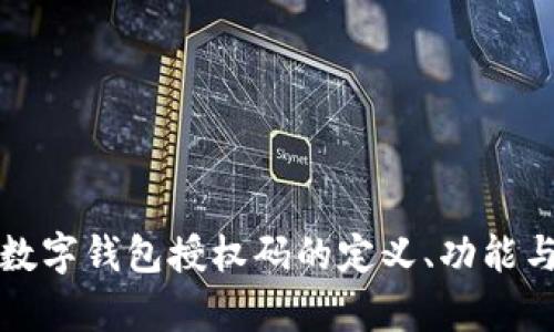 全面解析数字钱包授权码的定义、功能与使用技巧