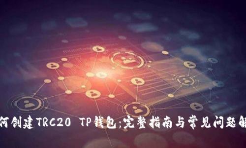 如何创建TRC20 TP钱包：完整指南与常见问题解答