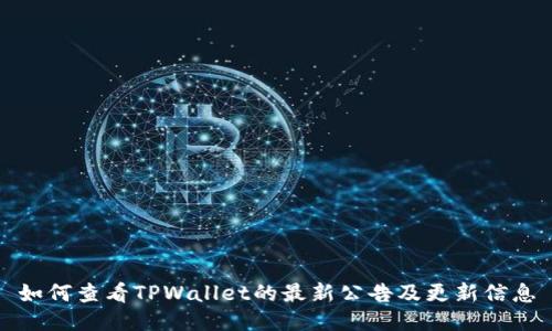 如何查看TPWallet的最新公告及更新信息