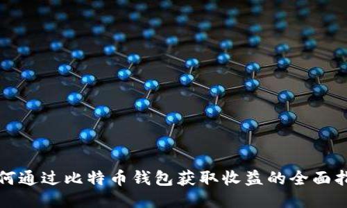 如何通过比特币钱包获取收益的全面指南