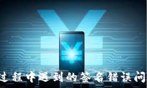   
如何解决TPWallet转账过程中遇到的签名错误问题？详解原因与解决方案