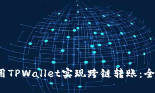  如何使用TPWallet实现跨链转账：全方位指南