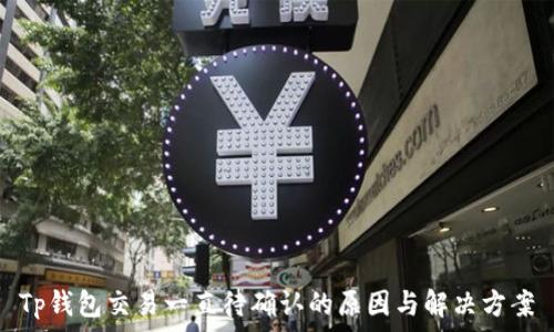   
Tp钱包交易一直待确认的原因与解决方案