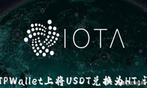 
如何在TPWallet上将USDT兑换为HT：详尽指南
