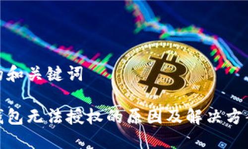 思考的和关键词

加密钱包无法授权的原因及解决方案详解