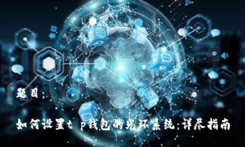 题目：

如何设置t p钱包的光环系统：详尽指南