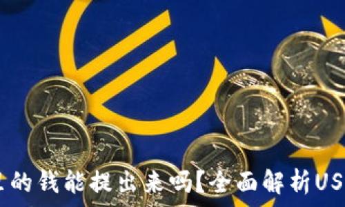   
USDT钱包里的钱能提出来吗？全面解析USDT提取流程