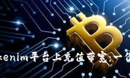 如何在Tokenim平台上充值带宽：一份详细指南