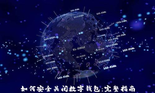 
如何安全关闭数字钱包：完整指南