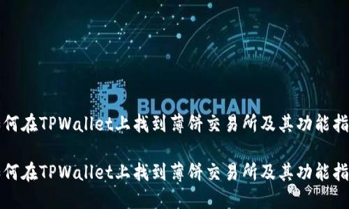 如何在TPWallet上找到薄饼交易所及其功能指南

如何在TPWallet上找到薄饼交易所及其功能指南