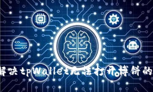 如何解决tpWallet无法打开博饼的问题？