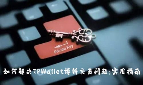 如何解决TPWallet博饼交易问题：实用指南