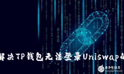 如何解决TP钱包无法登录Uniswap的问题