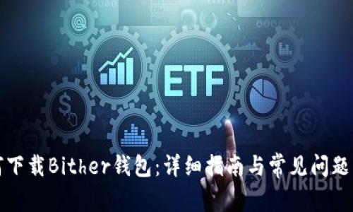 如何下载Bither钱包：详细指南与常见问题解答
