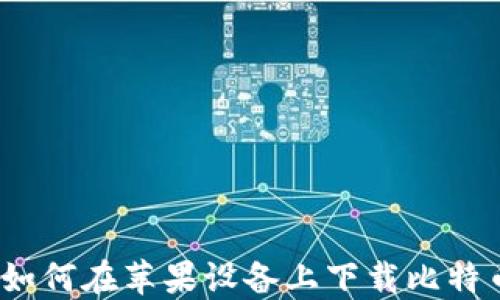 
完美指南：如何在苹果设备上下载比特币钱包官网