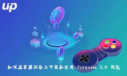 如何在苹果设备上下载和使用 Tokenim 2.0 钱包