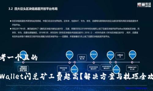 思考一个且的

TPWallet闪兑矿工费超高？解决方案与技巧全攻略