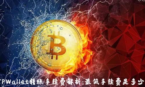 
TPWallet转账手续费解析：最低手续费是多少？