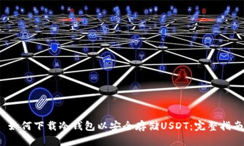  如何下载冷钱包以安全存储USDT：完整指南