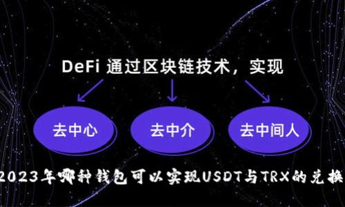 “2023年哪种钱包可以实现USDT与TRX的兑换？”