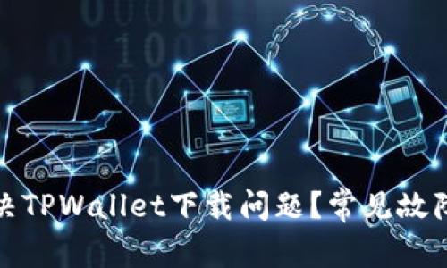 优质如何解决TPWallet下载问题？常见故障及解决方案