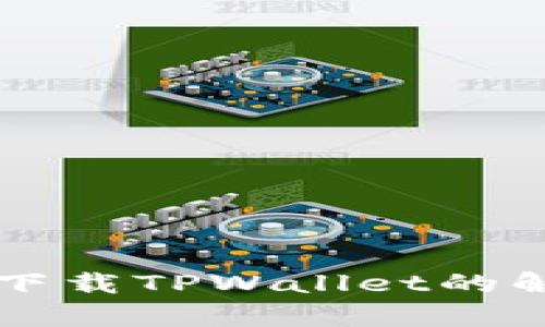 华为手机无法下载TPWallet的解决方案全解析