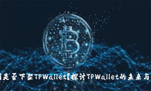 美国是否下架TPWallet？探讨TPWallet的未来与变动