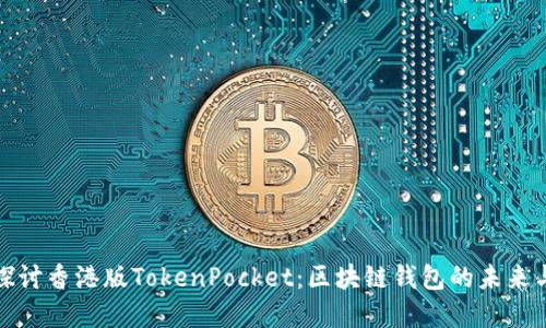 优秀
深入探讨香港版TokenPocket：区块链钱包的未来与挑战