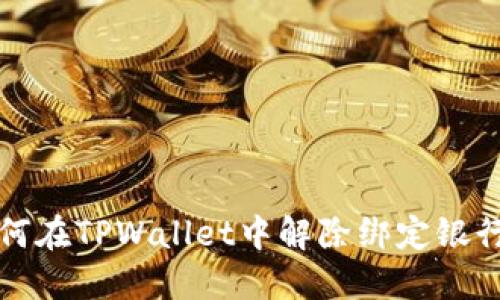 如何在TPWallet中解除绑定银行卡