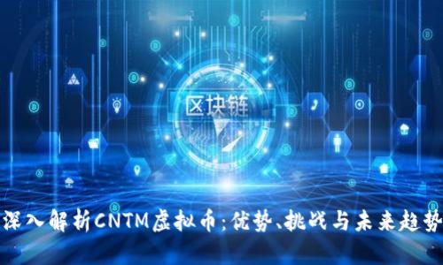 深入解析CNTM虚拟币：优势、挑战与未来趋势