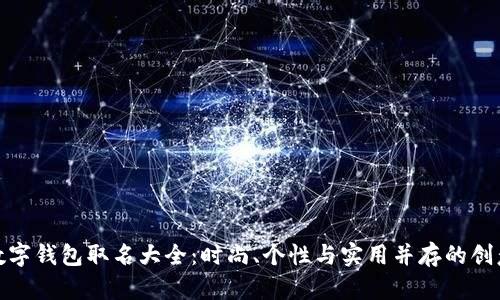 女生数字钱包取名大全：时尚、个性与实用并存的创意选择