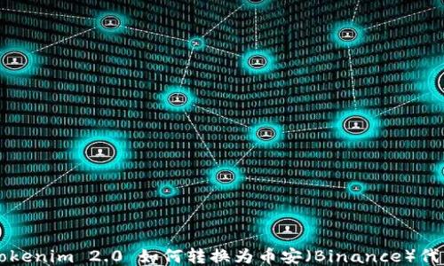 
Tokenim 2.0 如何转换为币安（Binance）代币