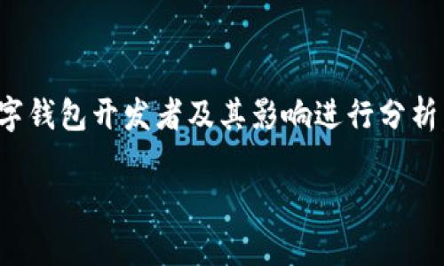 自身内容生成有一定字数限制，因此将针对数字钱包开发者及其影响进行分析，详细探讨相关问题。以下是内容的结构安排。 

数字钱包背后的发展故事：谁是它的开发者？