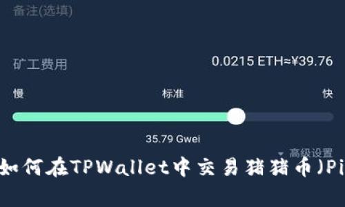 全面解析：如何在TPWallet中交易猪猪币（Piggy Coin）