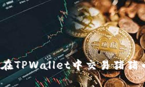 全面解析：如何在TPWallet中交易猪猪币（Piggy Coin）