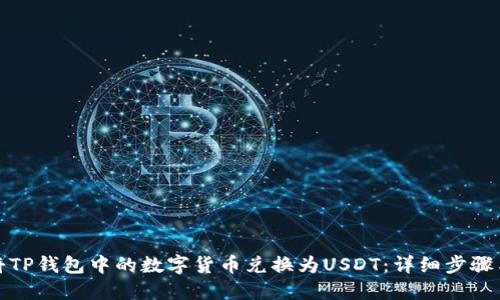 如何将TP钱包中的数字货币兑换为USDT：详细步骤与技巧