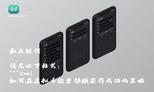 和关键词

请见以下格式：
```xml
如何在虚拟币投资领域获得成功的策略