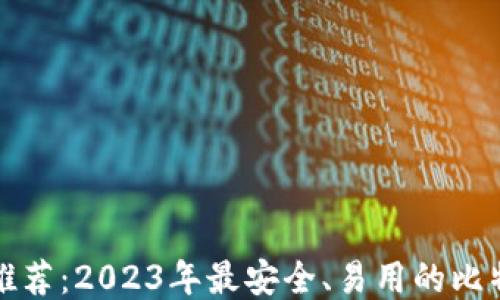 
比特币钱包推荐：2023年最安全、易用的比特币钱包评测