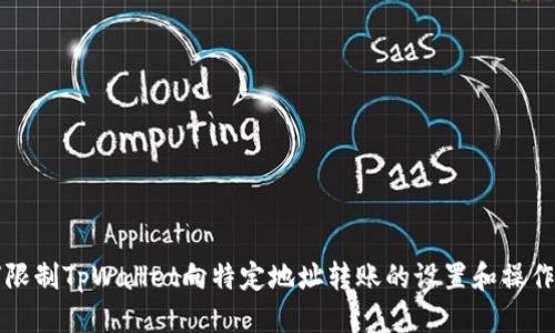 优质
如何限制TpWallet向特定地址转账的设置和操作方法