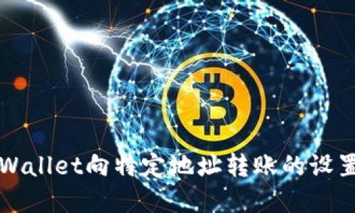 优质
如何限制TpWallet向特定地址转账的设置和操作方法