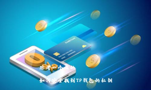 思考一个且的

如何安全找到TP钱包的私钥