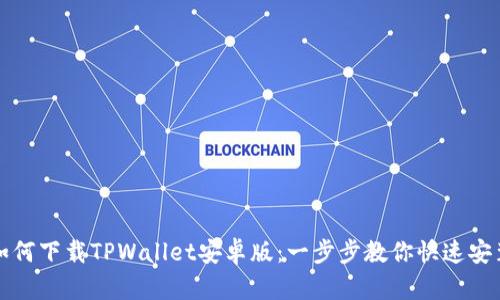 如何下载TPWallet安卓版：一步步教你快速安装