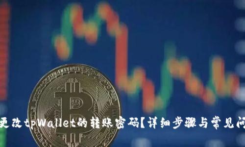 : 如何更改tpWallet的转账密码？详细步骤与常见问题解析